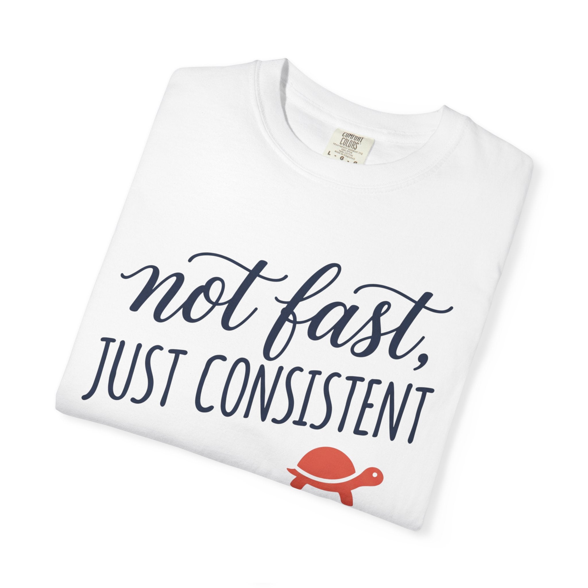 Not Fast, Just Consistent Tee