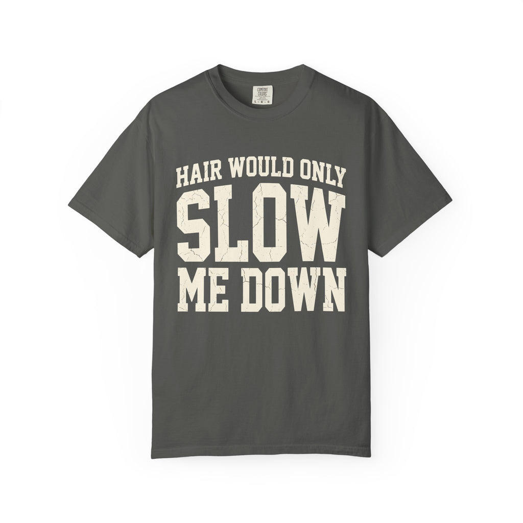 Hair Would Only Slow Me Down Tee