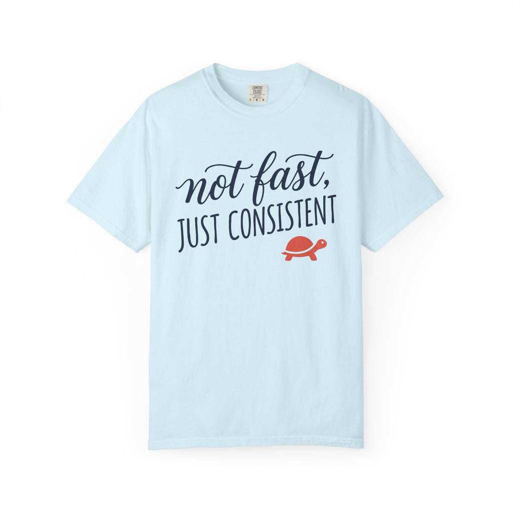 Not Fast, Just Consistent Tee