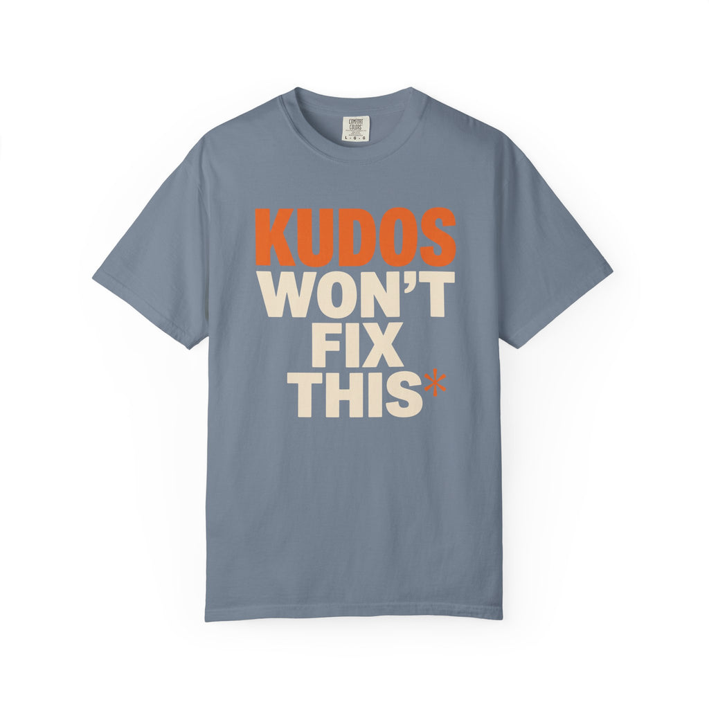 Kudos Won't Fix This Tee