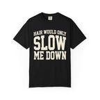 Hair Would Only Slow Me Down Tee