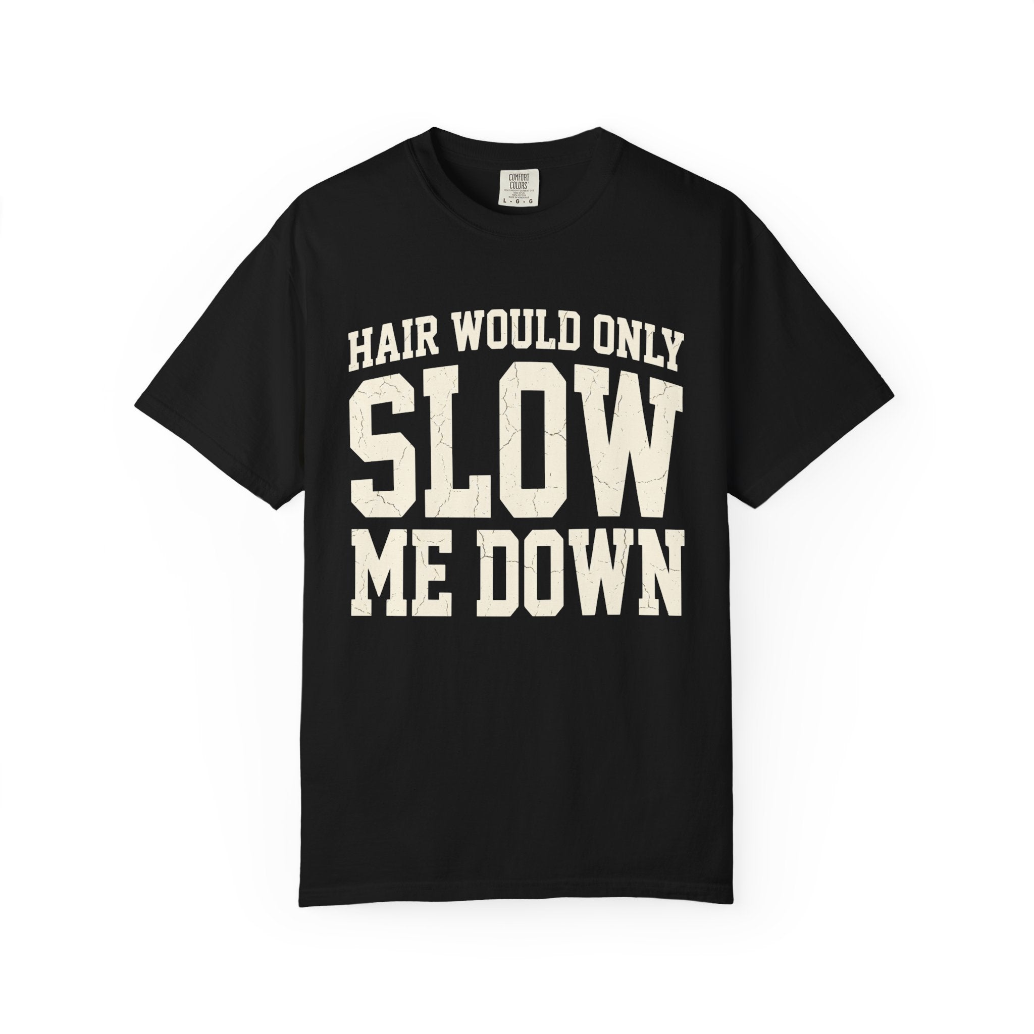 Hair Would Only Slow Me Down Tee