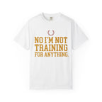 Not Training for Anything Tee