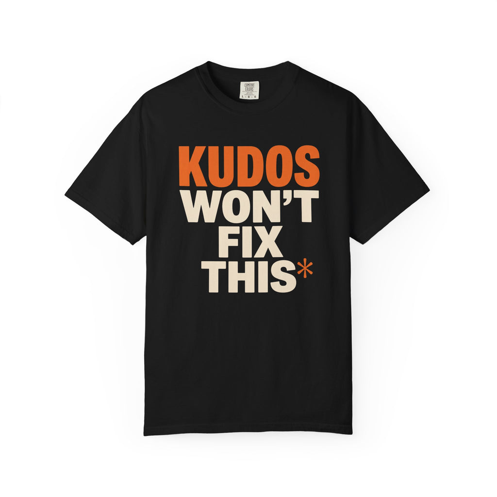 Kudos Won't Fix This Tee