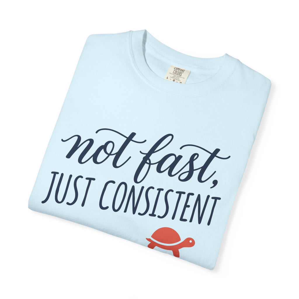 Not Fast, Just Consistent Tee