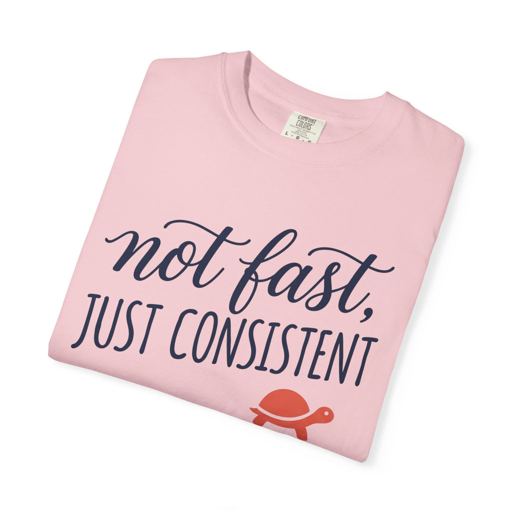 Not Fast, Just Consistent Tee