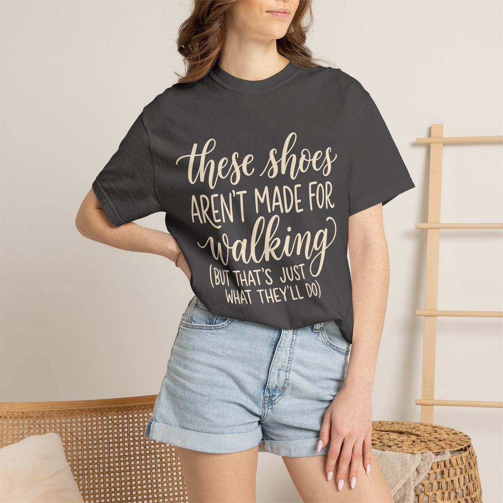 These Shoes Aren't Made For Walking Tee