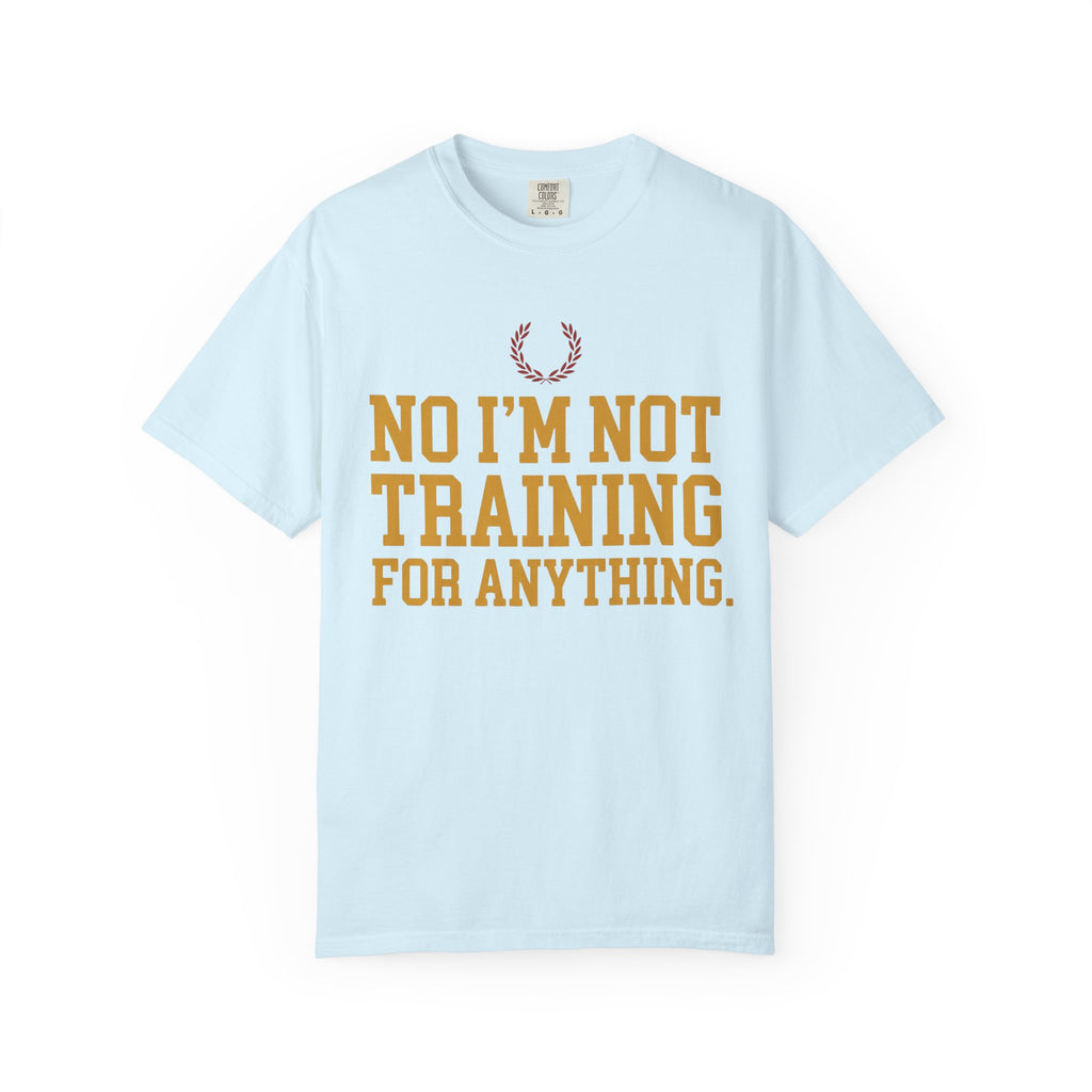 Not Training for Anything Tee