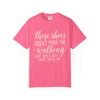 These Shoes Aren't Made For Walking Tee