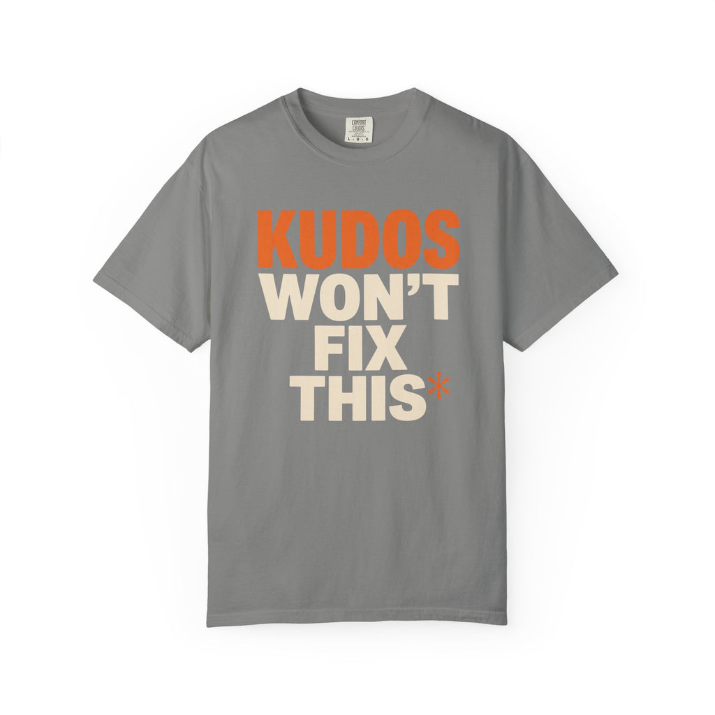 Kudos Won't Fix This Tee