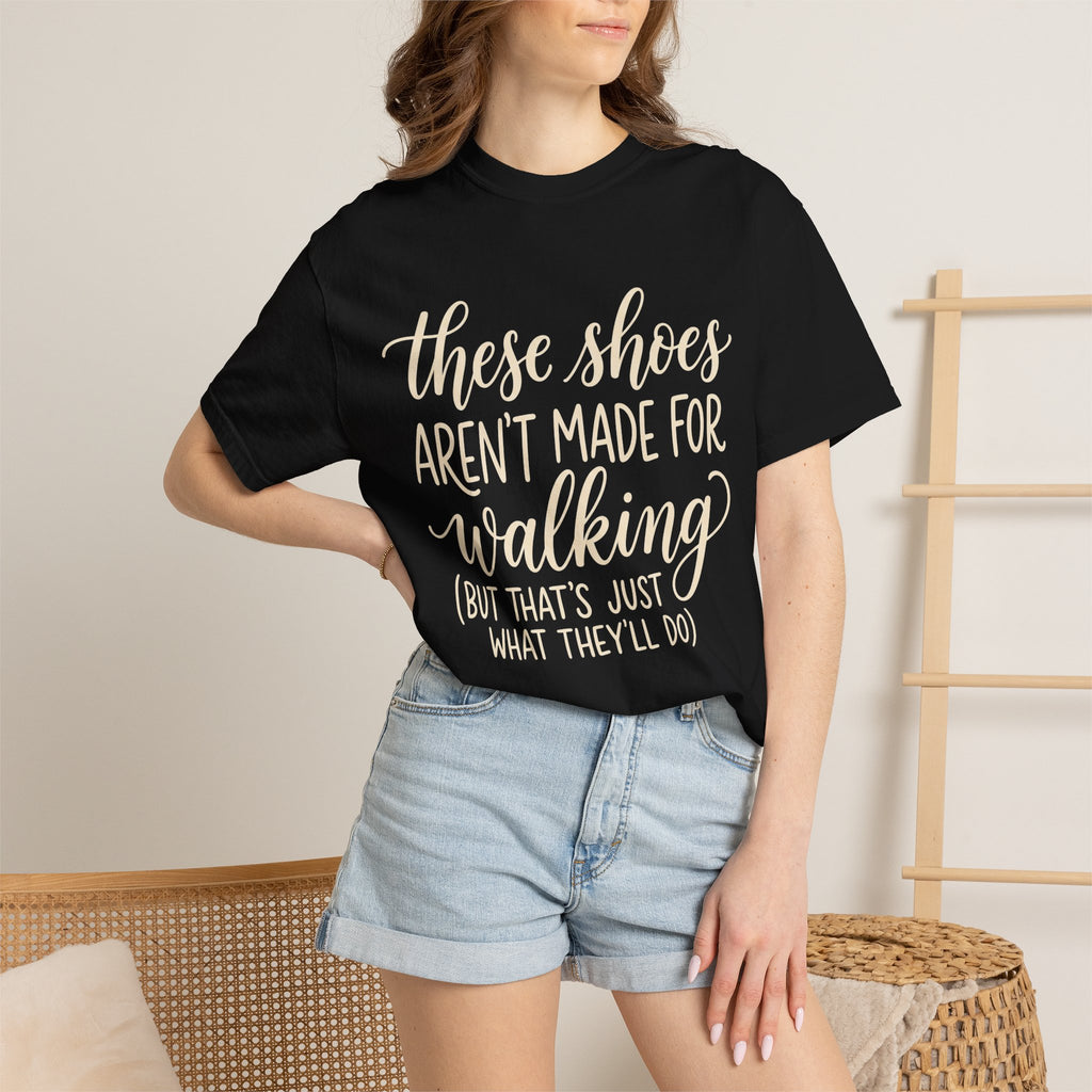 These Shoes Aren't Made For Walking Tee