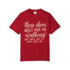 These Shoes Aren't Made For Walking Tee