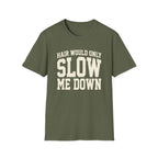 Hair Would Slow Me Down T-Shirt