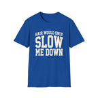 Hair Would Slow Me Down T-Shirt