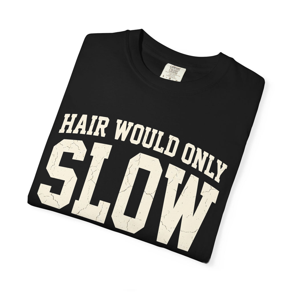 Hair Would Only Slow Me Down Tee