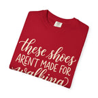 These Shoes Aren't Made For Walking Tee