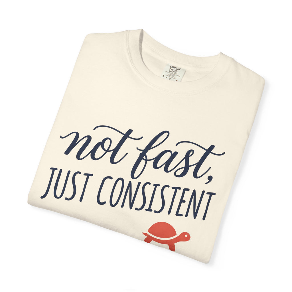 Not Fast, Just Consistent Tee