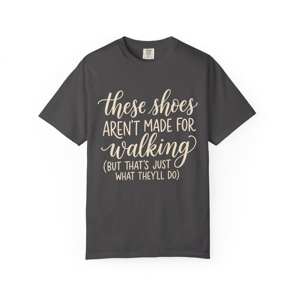 These Shoes Aren't Made For Walking Tee
