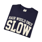 Hair Would Only Slow Me Down Tee