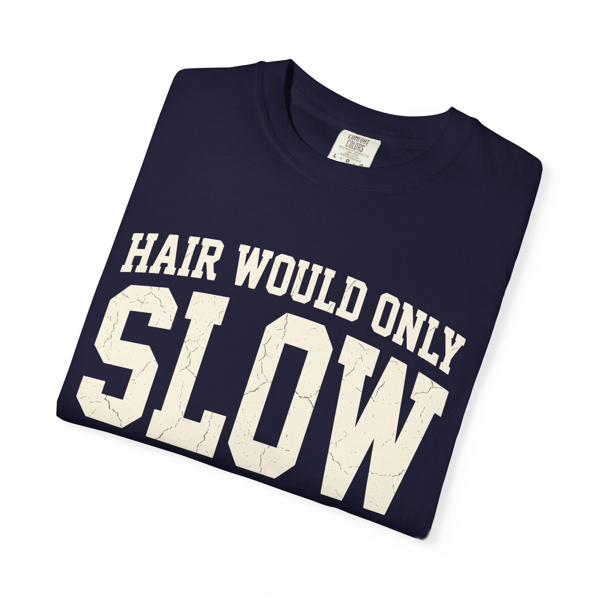 Hair Would Only Slow Me Down Tee
