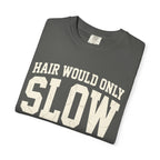 Hair Would Only Slow Me Down Tee