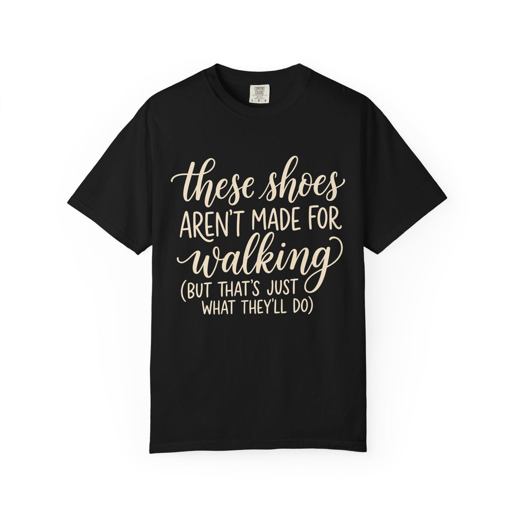 These Shoes Aren't Made For Walking Tee