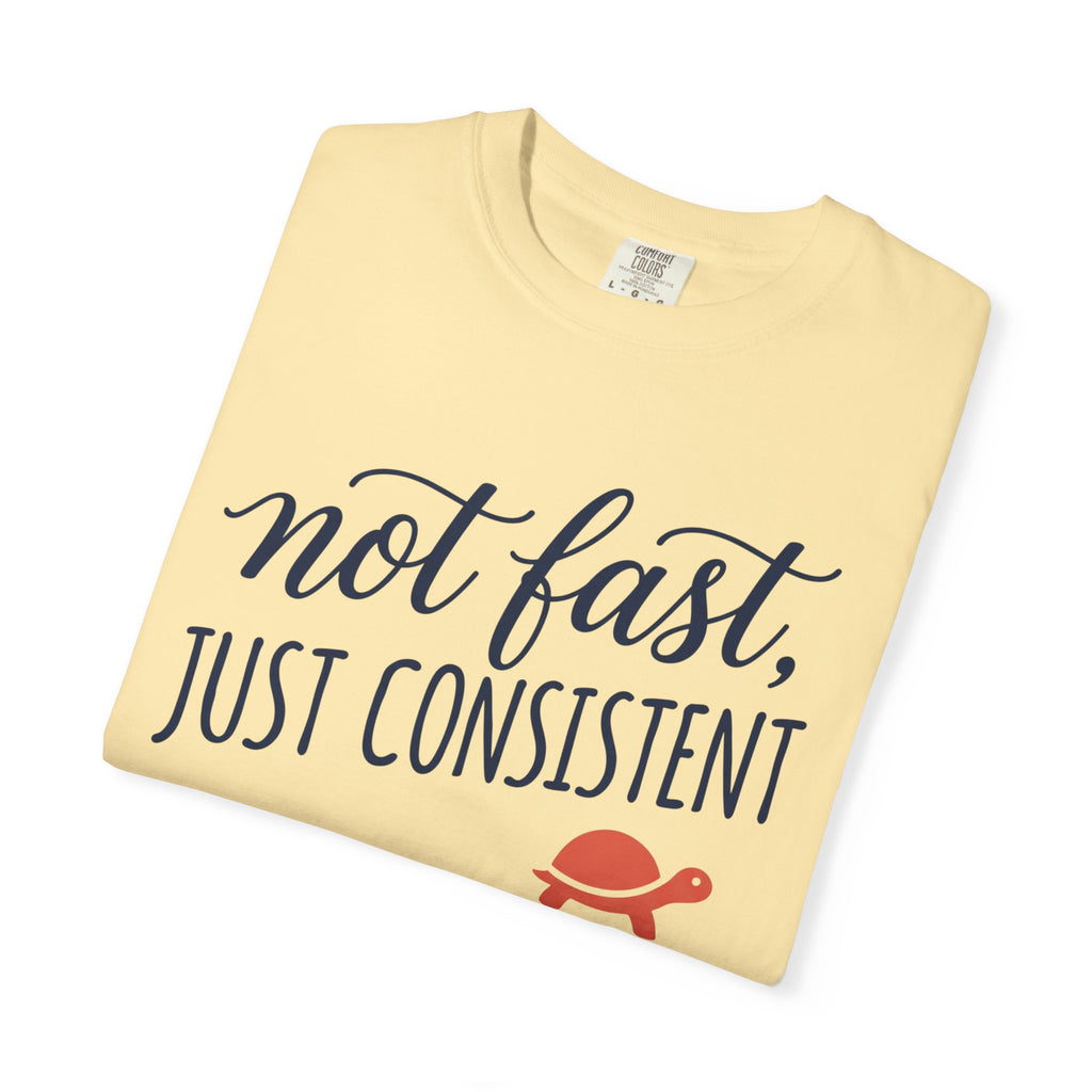 Not Fast, Just Consistent Tee