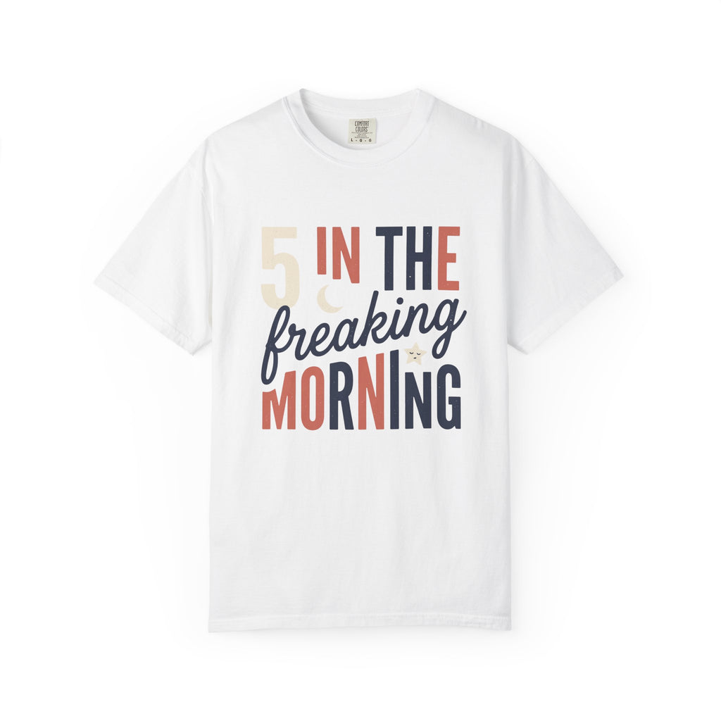 5 In the Freaking Morning Tee
