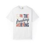 5 In the Freaking Morning Tee