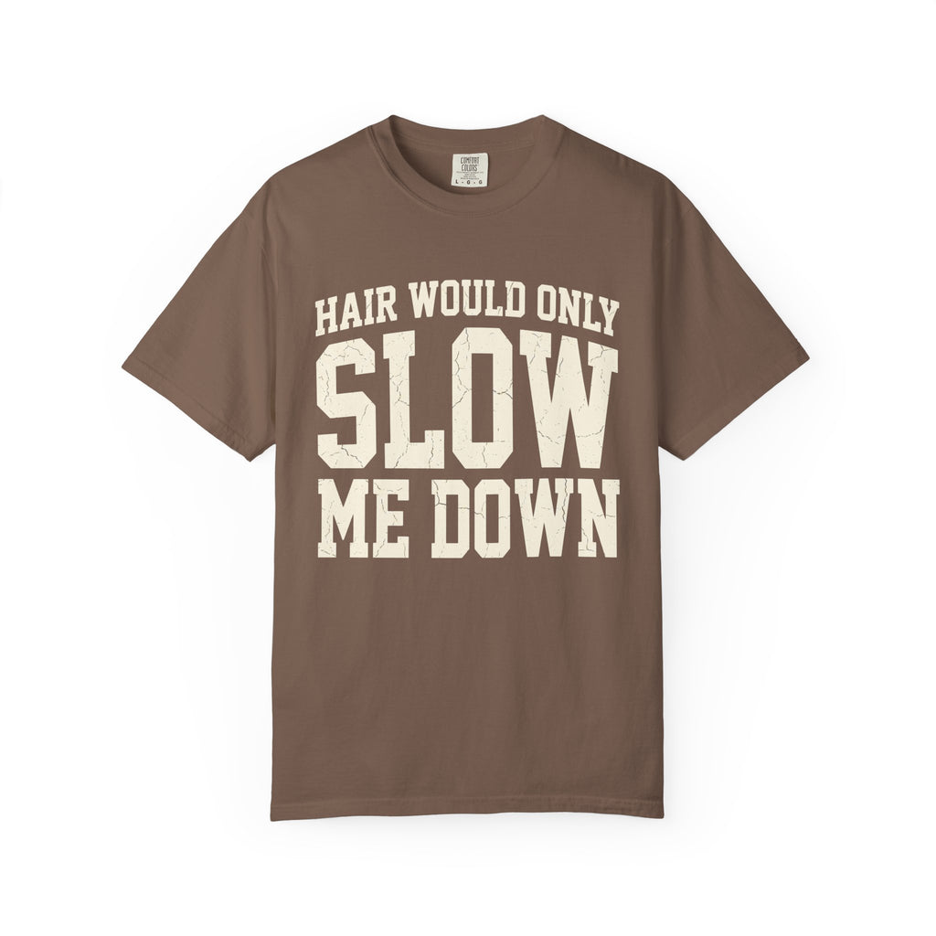 Hair Would Only Slow Me Down Tee