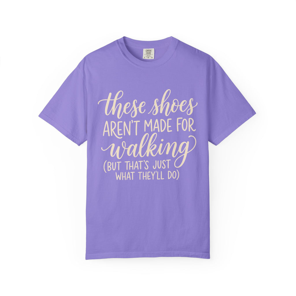 These Shoes Aren't Made For Walking Tee