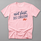 Not Fast, Just Consistent Tee — Blossom